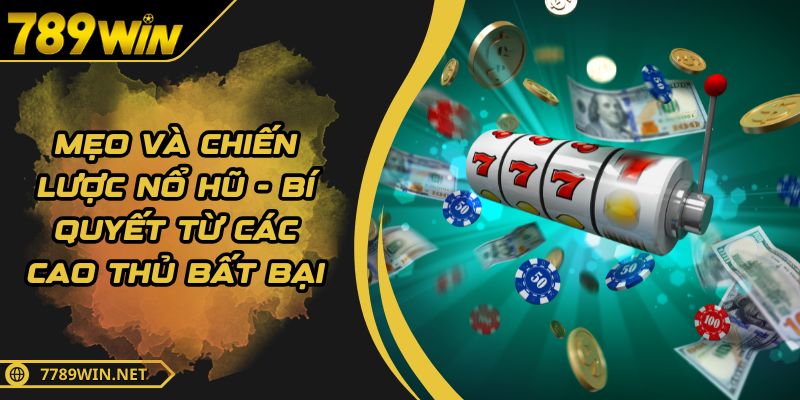 Mẹo Và Chiến Lược Nổ Hũ - Bí Quyết Từ Các Cao Thủ Bất Bại